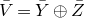 upper V overbar equals upper Y overbar circled plus upper Z overbar