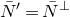 upper N overbar prime equals upper N overbar Superscript up tack