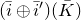 left parenthesis i overbar circled plus i overbar Superscript prime Baseline right parenthesis left parenthesis upper K overbar right parenthesis