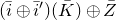 left parenthesis i overbar circled plus i overbar Superscript prime Baseline right parenthesis left parenthesis upper K overbar right parenthesis circled plus upper Z overbar