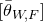 left bracket theta overbar Subscript upper W comma upper F Baseline right bracket