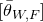 left bracket theta overbar Subscript upper W comma upper F Baseline right bracket