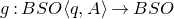 g colon upper B upper S upper O left angle bracket q comma upper A right angle bracket right arrow upper B upper S upper O