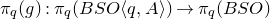 pi Subscript q Baseline left parenthesis g right parenthesis colon pi Subscript q Baseline left parenthesis upper B upper S upper O left angle bracket q comma upper A right angle bracket right parenthesis right arrow pi Subscript q Baseline left parenthesis upper B upper S upper O right parenthesis