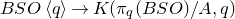 upper B upper S upper O left angle bracket q right angle bracket right arrow upper K left parenthesis pi Subscript q Baseline left parenthesis upper B upper S upper O right parenthesis divided by upper A comma q right parenthesis