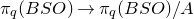 pi Subscript q Baseline left parenthesis upper B upper S upper O right parenthesis right arrow pi Subscript q Baseline left parenthesis upper B upper S upper O right parenthesis divided by upper A