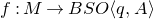 f colon upper M right arrow upper B upper S upper O left angle bracket q comma upper A right angle bracket