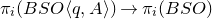 pi Subscript i Baseline left parenthesis upper B upper S upper O left angle bracket q comma upper A right angle bracket right parenthesis right arrow pi Subscript i Baseline left parenthesis upper B upper S upper O right parenthesis