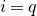 i equals q
