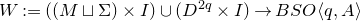 upper W colon equals left parenthesis left parenthesis upper M square cup normal upper Sigma right parenthesis times upper I right parenthesis union left parenthesis upper D Superscript 2 q Baseline times upper I right parenthesis right arrow upper B upper S upper O left angle bracket q comma upper A right angle bracket