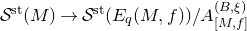 script upper S Superscript normal s normal t Baseline left parenthesis upper M right parenthesis right arrow script upper S Superscript normal s normal t Baseline left parenthesis upper E Subscript q Baseline left parenthesis upper M comma f right parenthesis right parenthesis divided by upper A Subscript left bracket upper M comma f right bracket Superscript left parenthesis upper B comma xi right parenthesis