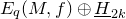 upper E Subscript q Baseline left parenthesis upper M comma f right parenthesis circled plus upper H underbar Subscript 2 k