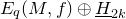 upper E Subscript q Baseline left parenthesis upper M comma f right parenthesis circled plus upper H underbar Subscript 2 k