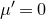 mu prime equals 0