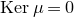 normal upper K normal e normal r mu equals 0