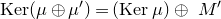 normal upper K normal e normal r left parenthesis mu circled plus mu Superscript prime Baseline right parenthesis equals left parenthesis normal upper K normal e normal r mu right parenthesis circled plus upper M prime