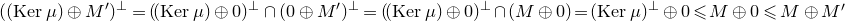 left parenthesis left parenthesis normal upper K normal e normal r mu right parenthesis circled plus upper M Superscript prime Baseline right parenthesis Superscript up tack Baseline equals left parenthesis left parenthesis normal upper K normal e normal r mu right parenthesis circled plus 0 right parenthesis Superscript up tack Baseline intersection left parenthesis 0 circled plus upper M Superscript prime Baseline right parenthesis Superscript up tack Baseline equals left parenthesis left parenthesis normal upper K normal e normal r mu right parenthesis circled plus 0 right parenthesis Superscript up tack Baseline intersection left parenthesis upper M circled plus 0 right parenthesis equals left parenthesis normal upper K normal e normal r mu right parenthesis Superscript up tack Baseline circled plus 0 less than or slanted equals upper M circled plus 0 less than or slanted equals upper M circled plus upper M prime