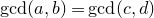 gcd left parenthesis a comma b right parenthesis equals gcd left parenthesis c comma d right parenthesis