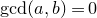 gcd left parenthesis a comma b right parenthesis equals 0