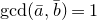 gcd left parenthesis a overbar comma b overbar right parenthesis equals 1