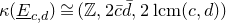 kappa left parenthesis upper E underbar Subscript c comma d Baseline right parenthesis approximately equals left parenthesis double struck upper Z comma 2 c overbar d overbar comma 2 normal l normal c normal m left parenthesis c comma d right parenthesis right parenthesis