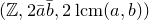 left parenthesis double struck upper Z comma 2 a overbar b overbar comma 2 normal l normal c normal m left parenthesis a comma b right parenthesis right parenthesis