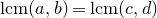 normal l normal c normal m left parenthesis a comma b right parenthesis equals normal l normal c normal m left parenthesis c comma d right parenthesis