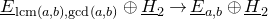 upper E underbar Subscript normal l normal c normal m left parenthesis a comma b right parenthesis comma gcd left parenthesis a comma b right parenthesis Baseline circled plus upper H underbar Subscript 2 Baseline right arrow upper E underbar Subscript a comma b Baseline circled plus upper H underbar Subscript 2