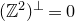 left parenthesis double struck upper Z squared right parenthesis Superscript up tack Baseline equals 0