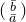 StartBinomialOrMatrix b overbar Choose a overbar EndBinomialOrMatrix