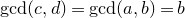 gcd left parenthesis c comma d right parenthesis equals gcd left parenthesis a comma b right parenthesis equals b