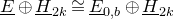 upper E underbar circled plus upper H underbar Subscript 2 k Baseline approximately equals upper E underbar Subscript 0 comma b Baseline circled plus upper H underbar Subscript 2 k