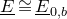 upper E underbar approximately equals upper E underbar Subscript 0 comma b