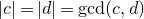 StartAbsoluteValue c EndAbsoluteValue equals StartAbsoluteValue d EndAbsoluteValue equals gcd left parenthesis c comma d right parenthesis