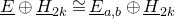 upper E underbar circled plus upper H underbar Subscript 2 k Baseline approximately equals upper E underbar Subscript a comma b Baseline circled plus upper H underbar Subscript 2 k