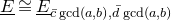 upper E underbar approximately equals upper E underbar Subscript c overbar gcd left parenthesis a comma b right parenthesis comma d overbar gcd left parenthesis a comma b right parenthesis