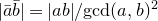StartAbsoluteValue a overbar b overbar EndAbsoluteValue equals StartAbsoluteValue a b EndAbsoluteValue divided by gcd left parenthesis a comma b right parenthesis squared