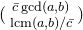 StartBinomialOrMatrix c overbar gcd left parenthesis a comma b right parenthesis Choose normal l normal c normal m left parenthesis a comma b right parenthesis divided by c overbar EndBinomialOrMatrix