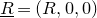 upper R underbar equals left parenthesis upper R comma 0 comma 0 right parenthesis