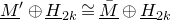 upper M underbar Superscript prime Baseline circled plus upper H underbar Subscript 2 k Baseline approximately equals upper M overbar underbar circled plus upper H underbar Subscript 2 k
