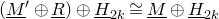 left parenthesis upper M underbar Superscript prime Baseline circled plus upper R underbar right parenthesis circled plus upper H underbar Subscript 2 k Baseline approximately equals upper M underbar circled plus upper H underbar Subscript 2 k