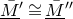 upper M overbar underbar Superscript prime Baseline approximately equals upper M overbar underbar double prime