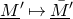upper M underbar Superscript prime Baseline right arrow from bar upper M overbar underbar prime