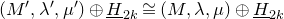 left parenthesis upper M prime comma lamda prime comma mu Superscript prime Baseline right parenthesis circled plus upper H underbar Subscript 2 k Baseline approximately equals left parenthesis upper M comma lamda comma mu right parenthesis circled plus upper H underbar Subscript 2 k