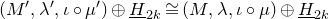 left parenthesis upper M prime comma lamda prime comma iota ring mu Superscript prime Baseline right parenthesis circled plus upper H underbar Subscript 2 k Baseline approximately equals left parenthesis upper M comma lamda comma iota ring mu right parenthesis circled plus upper H underbar Subscript 2 k