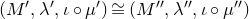 left parenthesis upper M prime comma lamda prime comma iota ring mu Superscript prime Baseline right parenthesis approximately equals left parenthesis upper M double prime comma lamda double prime comma iota ring mu Superscript double prime Baseline right parenthesis