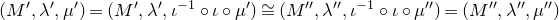 left parenthesis upper M prime comma lamda prime comma mu Superscript prime Baseline right parenthesis equals left parenthesis upper M prime comma lamda prime comma iota Superscript negative 1 Baseline ring iota ring mu Superscript prime Baseline right parenthesis approximately equals left parenthesis upper M double prime comma lamda double prime comma iota Superscript negative 1 Baseline ring iota ring mu Superscript double prime Baseline right parenthesis equals left parenthesis upper M double prime comma lamda double prime comma mu Superscript double prime Baseline right parenthesis