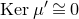 normal upper K normal e normal r mu Superscript prime Baseline approximately equals 0