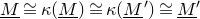 upper M underbar approximately equals kappa left parenthesis upper M underbar right parenthesis approximately equals kappa left parenthesis upper M underbar Superscript prime Baseline right parenthesis approximately equals upper M underbar prime