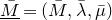 upper M overbar underbar equals left parenthesis upper M overbar comma lamda overbar comma mu overbar right parenthesis